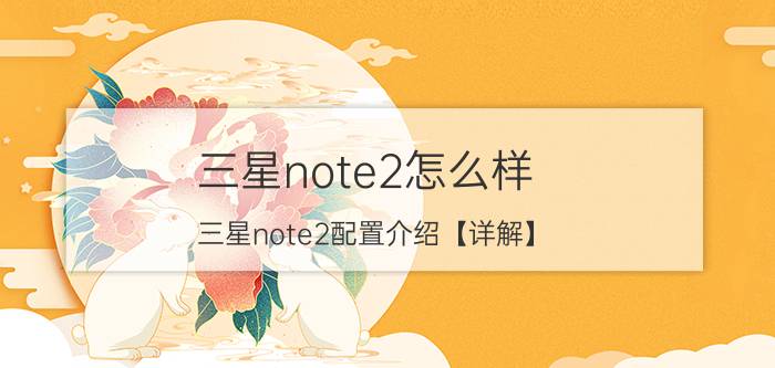 三星note2怎么样 三星note2配置介绍【详解】